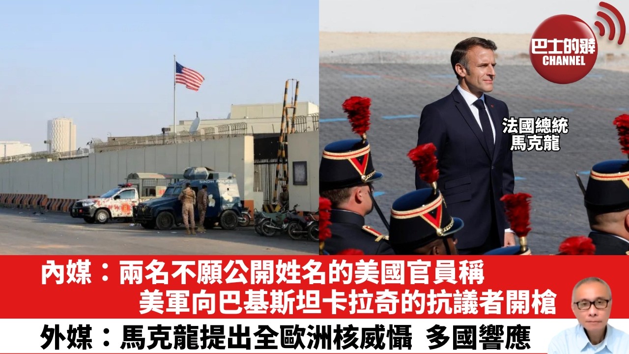 【晨早直播】內媒：兩名不願公開姓名的美國官員稱，美軍向巴基斯坦卡拉奇的抗議者開槍。外媒：馬克龍提出全歐洲核威懾，多國響應。26年3月4日