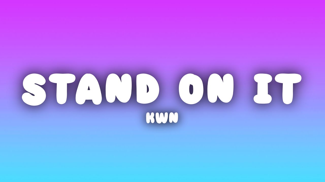 kwn - stand on it (Lyrics)