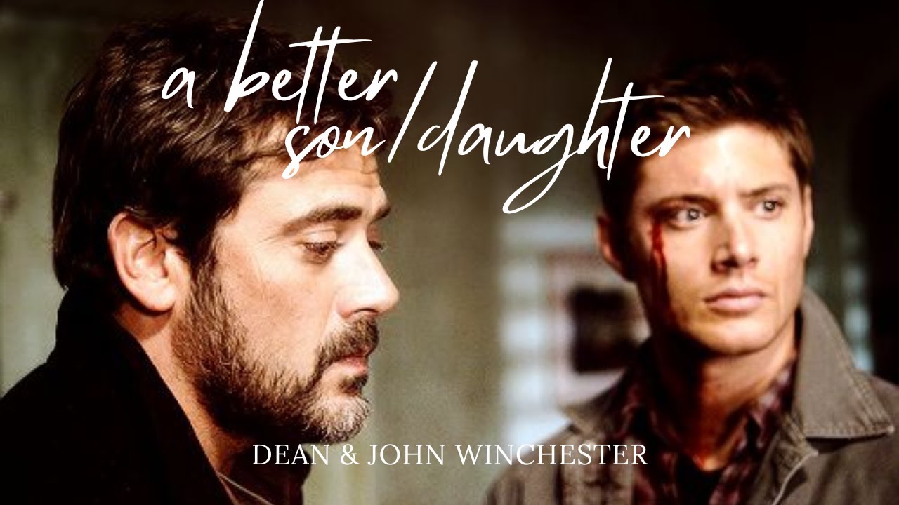 dean winchester | a better son/daughter