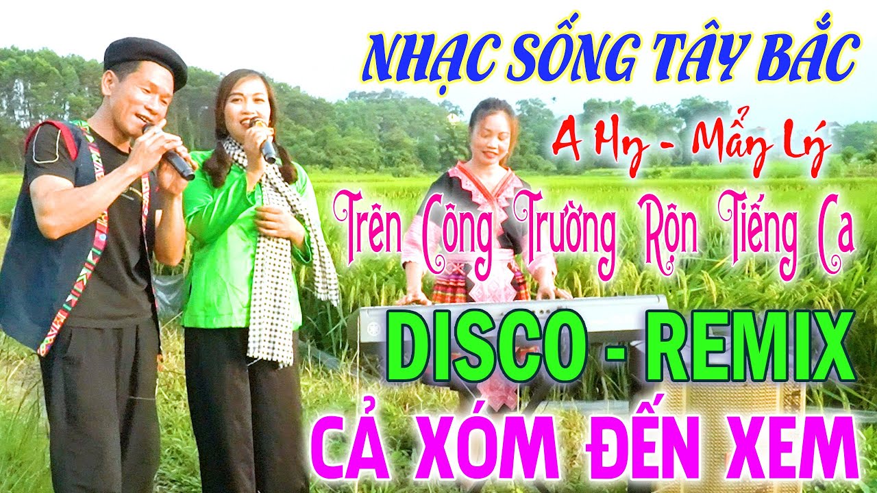 TRÊN CÔNG TRƯỜNG RỘN TIẾNG CA  - ANH TỘC A HY - LK NHẠC SỐNG VÙNG CAO - Nhạc Tây Bắc REMIX - Vỡ Loa