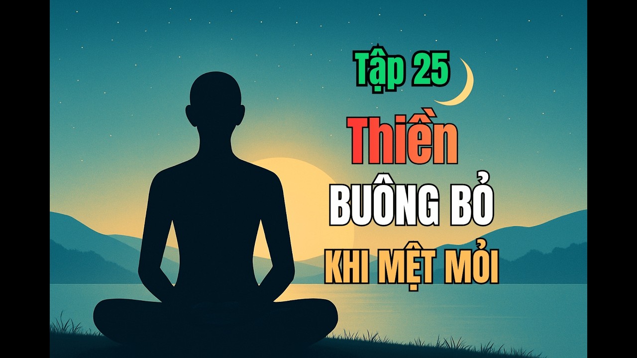 TẬP 25 – BUÔNG KHÔNG PHẢI LÀ MẤT | THIỀN HIỂU VỀ VÔ THƯỜNG | Thiền Định