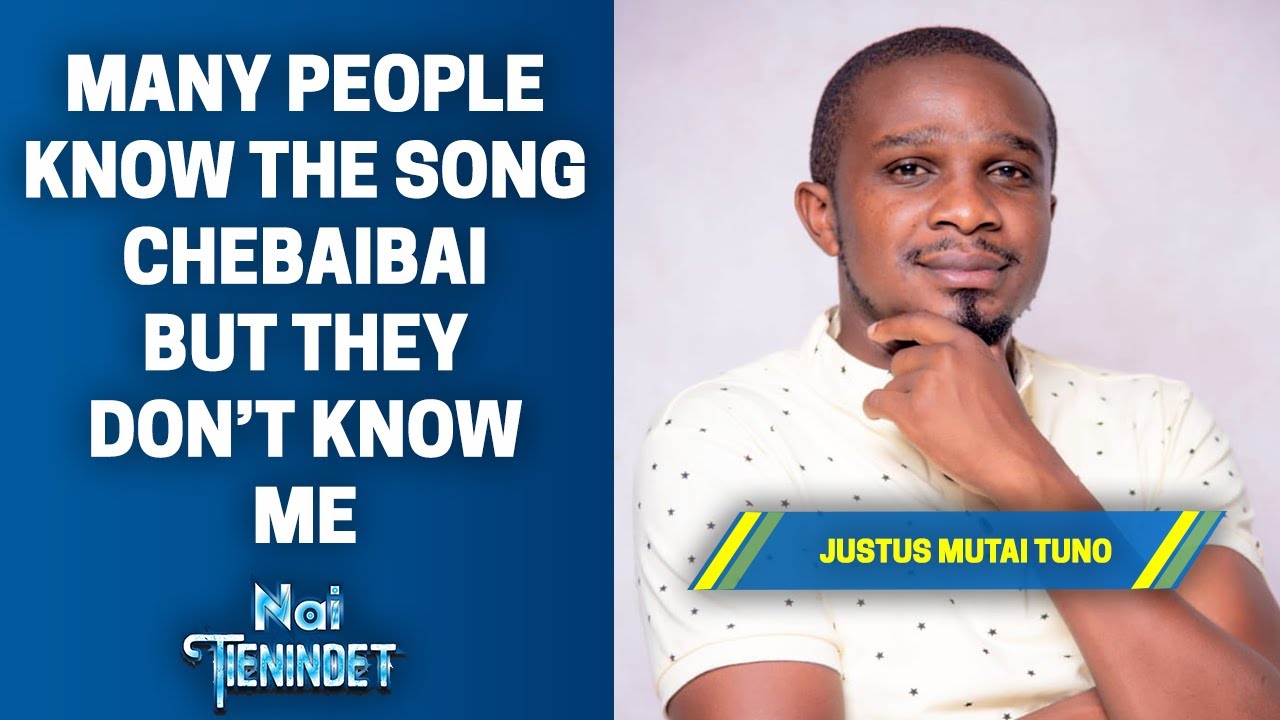 Many People Know The Song Chebaibai But They Don't Know Me - Justus Mutai Tuno