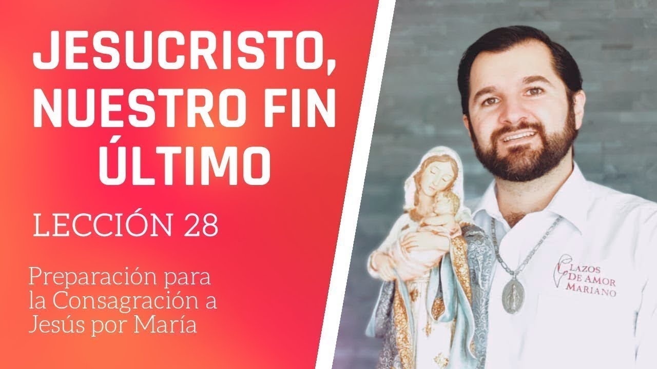 Lección 28: Jesucristo, nuestro fin último | Consagración a Jesús por María en 33 días.