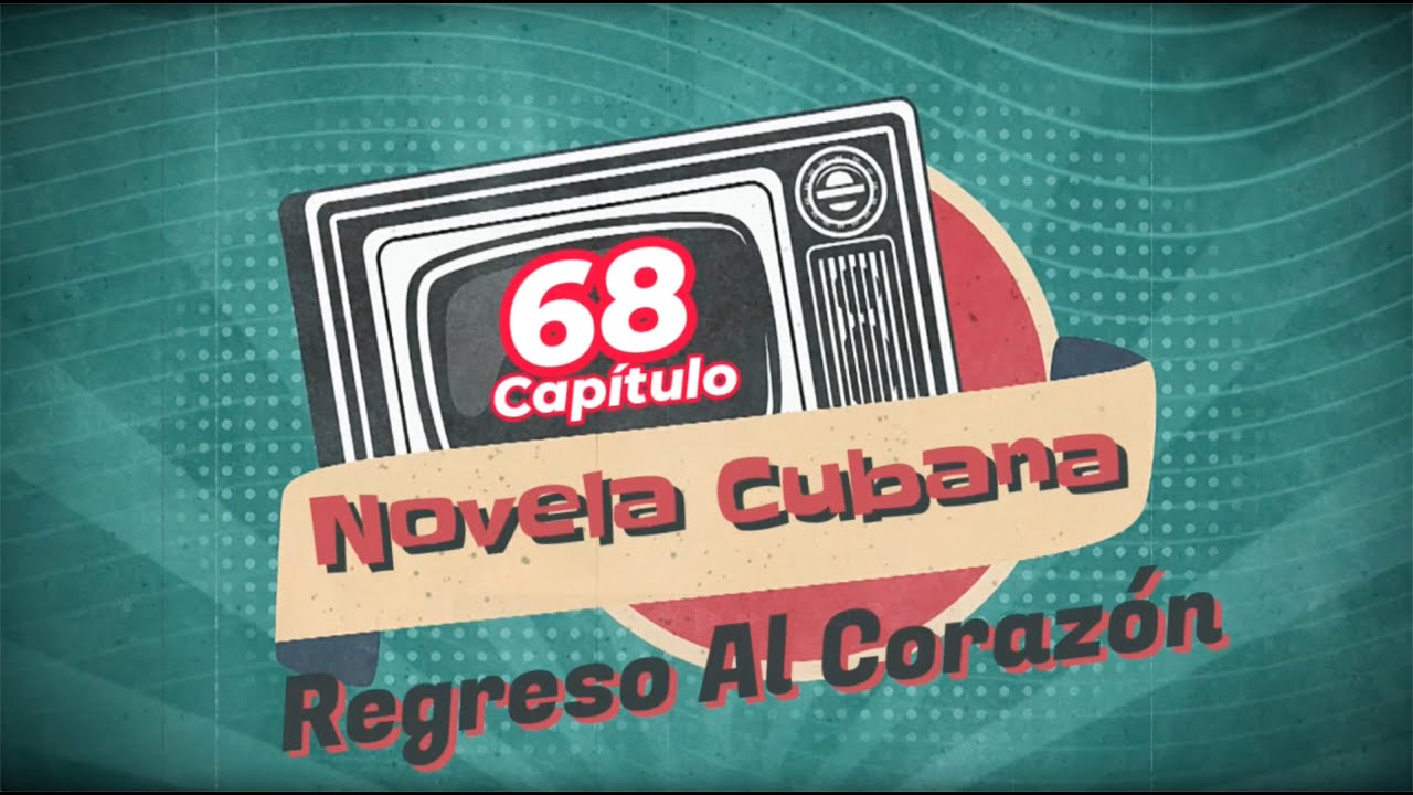 REGRESO AL CORAZÓN | CAPITULO-68 | Cubaneo Global