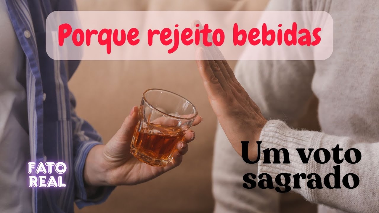 PORQUE REJEITO BEBIDAS - UM VOTO SAGRADO - Histórias Inspiradoras