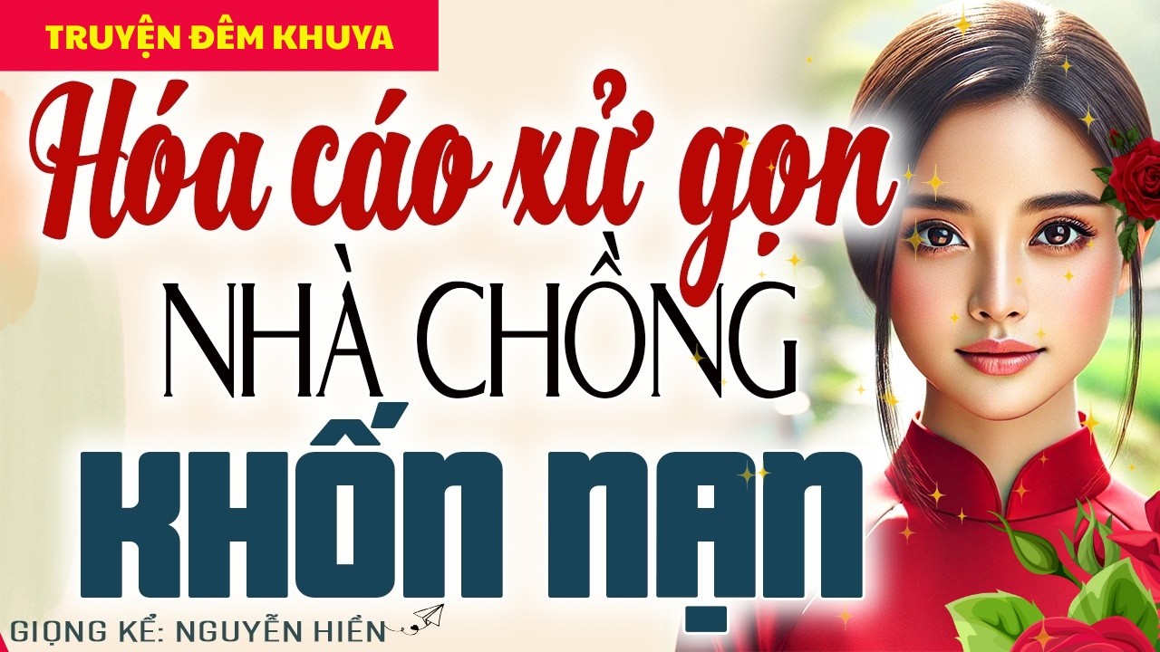 NGHE MÀ THẤM: HÓA CÁO XỬ GỌN NHÀ CHỒNG KHỐN NẠN – MỘT ĐÊM PHẢN CÔNG, CẢ GIA TỘC SỤP ĐỔ