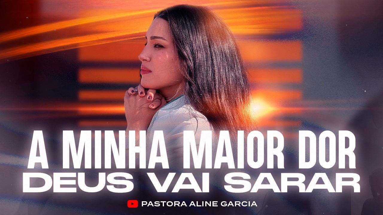 ORAÇÃO: A MINHA MAIOR DOR DEUS VAI SARAR - Pastora Aline Garcia