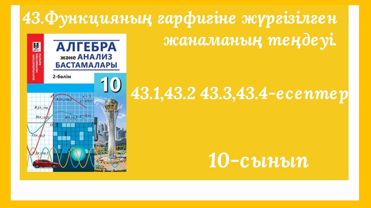 43.1,43.2,43.3,43.4-есептер.43.Функцияның графигіне жүргізілген жанаманың теңдеуі.10-сынып.