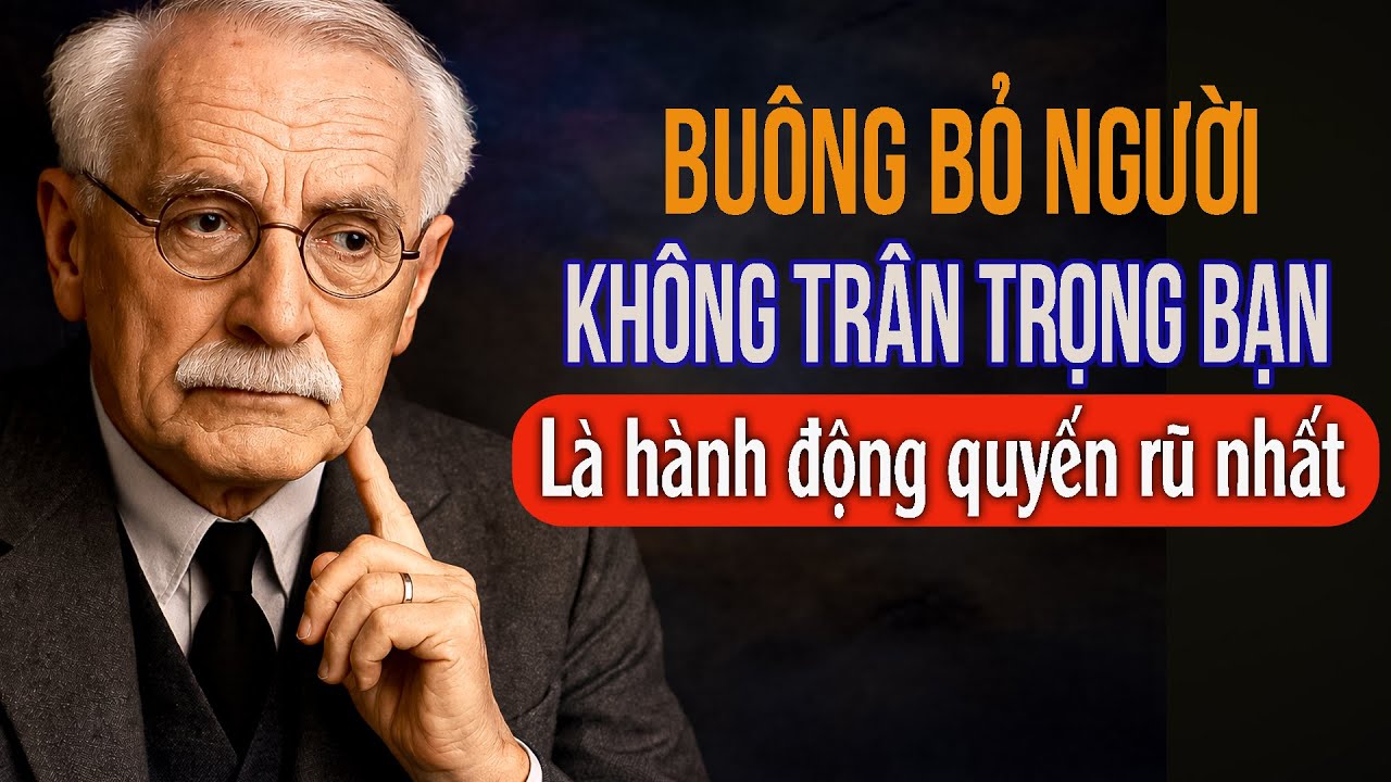 Buông Bỏ Người Không Trân Trọng Bạn: Hành Động Quyến Rũ Nhất Của Một Tâm Hồn Tổn Thương | Carl Jung