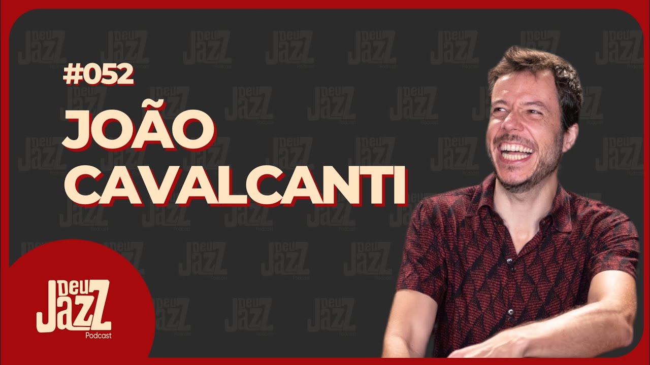 JOÃO CAVALCANTI - Deu Jazz Podcast #052 