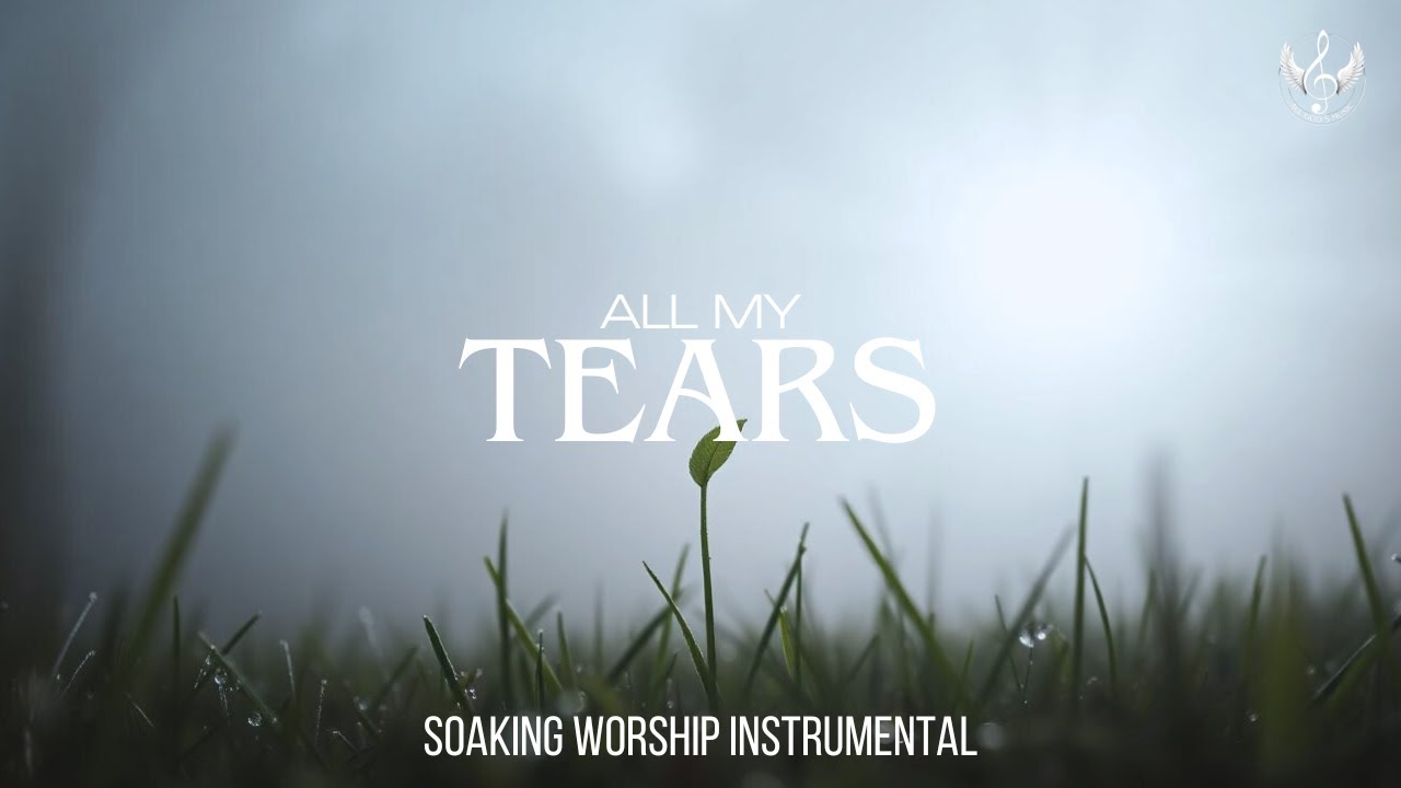 All My Tears - Soaking Worship Instrumental | Prayer and Devotional