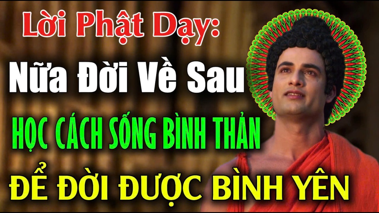 PHẬT DẠY: Nửa Đời Về Sau Buông Bớt Lo Toan, Giữ Lòng Thanh Thản, Hậu Vận Tự Nhiên Tốt Lành