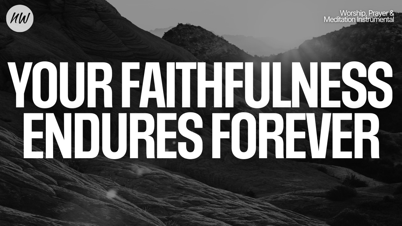 Your Faithfulness Endures Forever | 1 Hour Instrumental for Worship, Prayer and Meditation