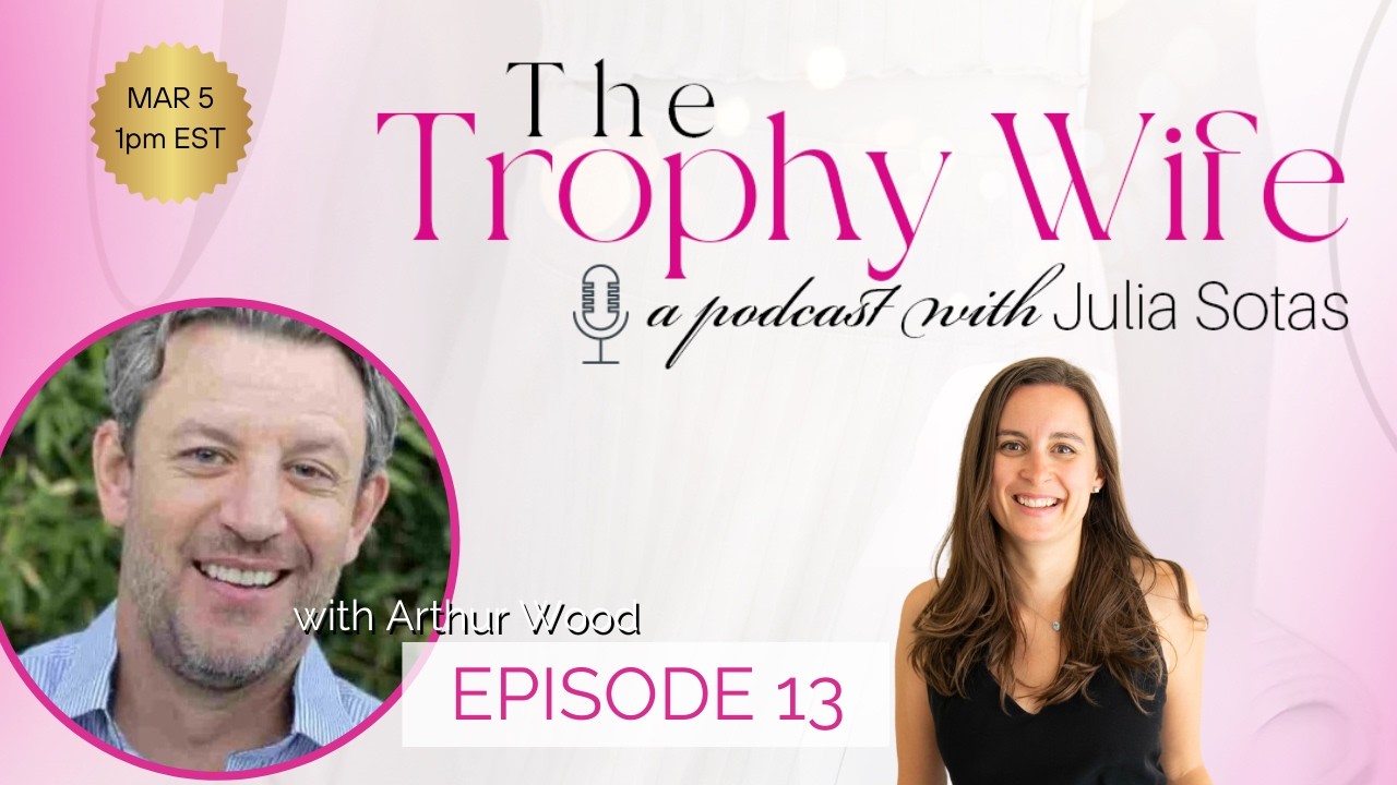 Episode 13 - How to be a Trophy Wife Podcast with Guest Arthur Wood