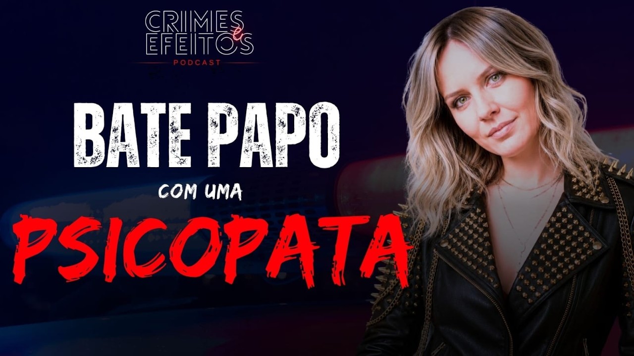 Bate Papo com uma Psicopata  Podcast Crimes e efeitos #070 com Camila Camasmie