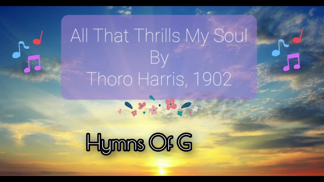All That Thrills My Soul / Hymn Thoro Harris, 1902