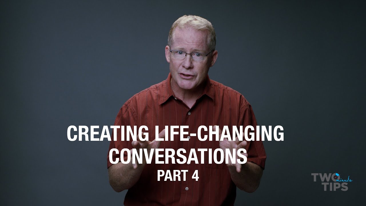 Creating Life-Changing Conversations - Part 4 of 4 | TWO MINUTE TIPS