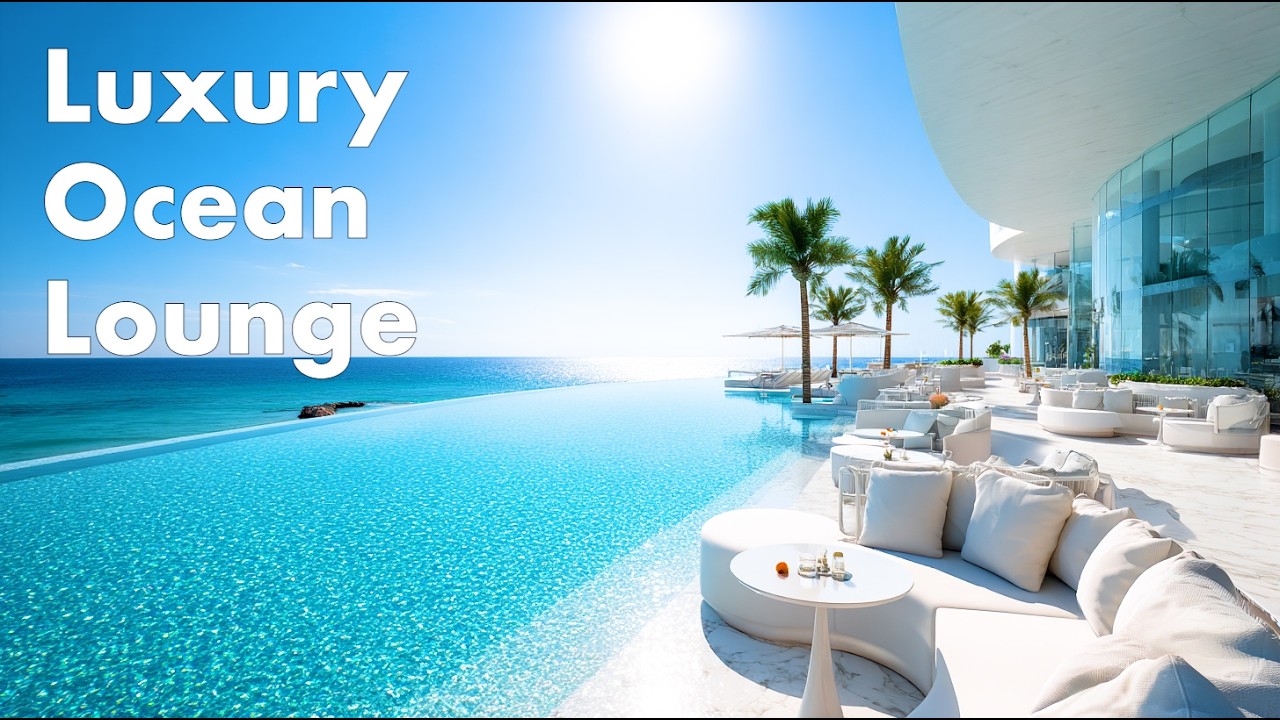 Luxury Ocean Lounge | Smooth Chillout Vibes for Ultimate Relaxation