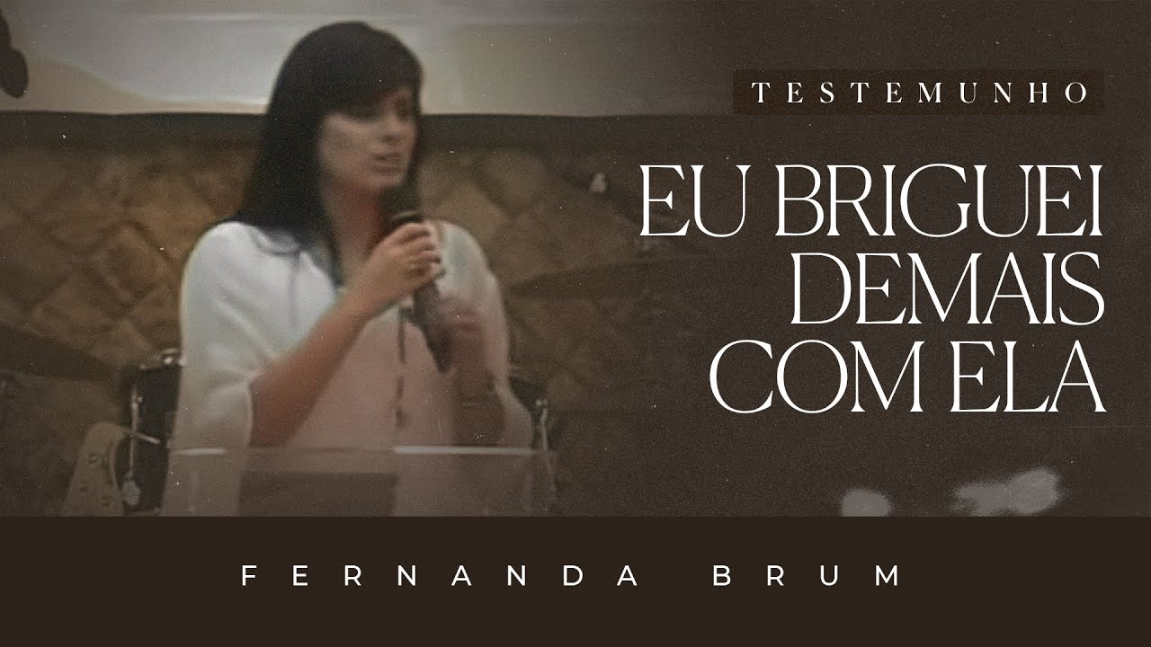 Pra. Fernanda Brum - Eu Briguei Demais Com Ela | Testemunho