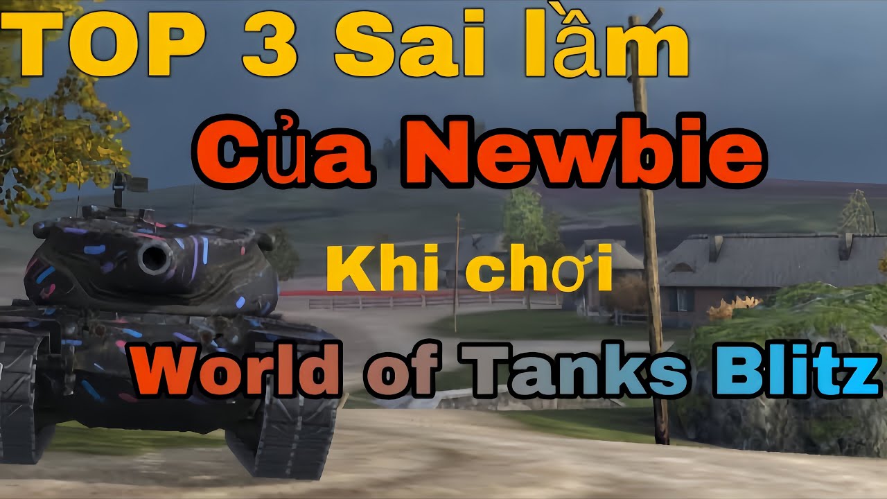 Top 3 SAI LẦM của newbie khi chơi World of Tank  Blitz 