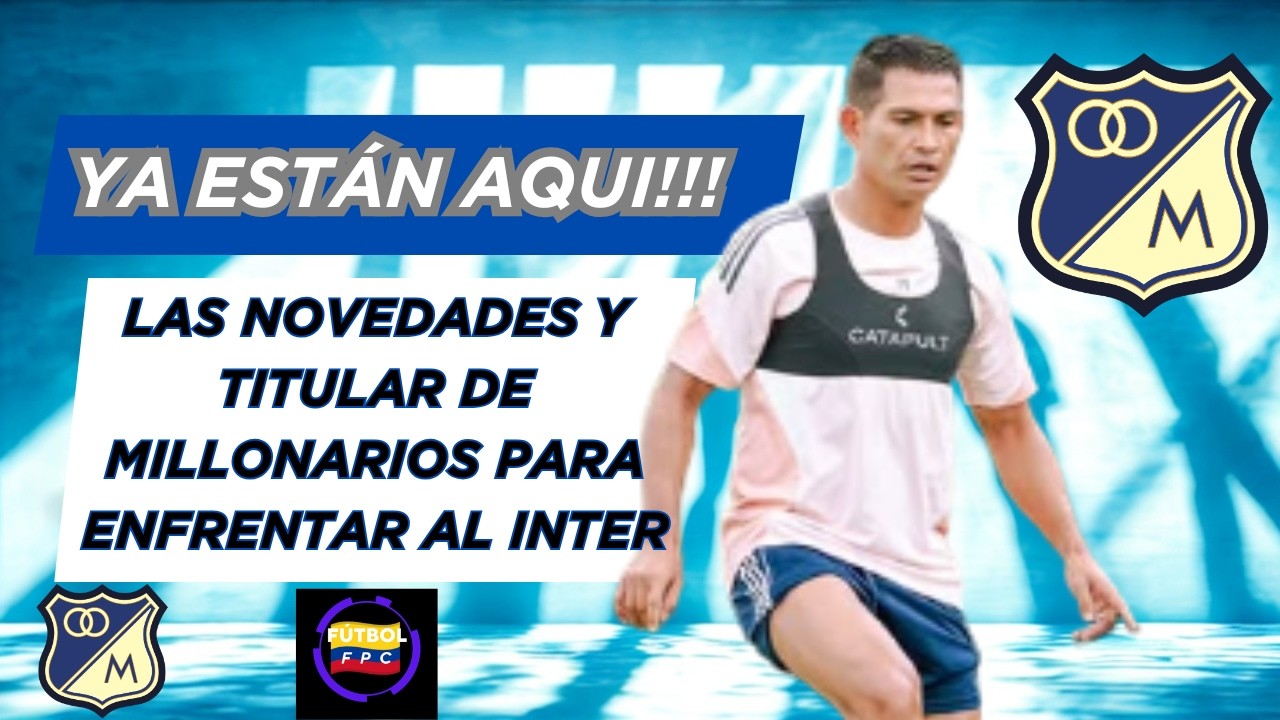 ⚠️YA ESTÁN AQUÍ!!!👀LAS NOVEDADES Y TITULAR DE MILLONARIOS🔥PARA ENFRENTAR AL INTERNACIONAL🚨