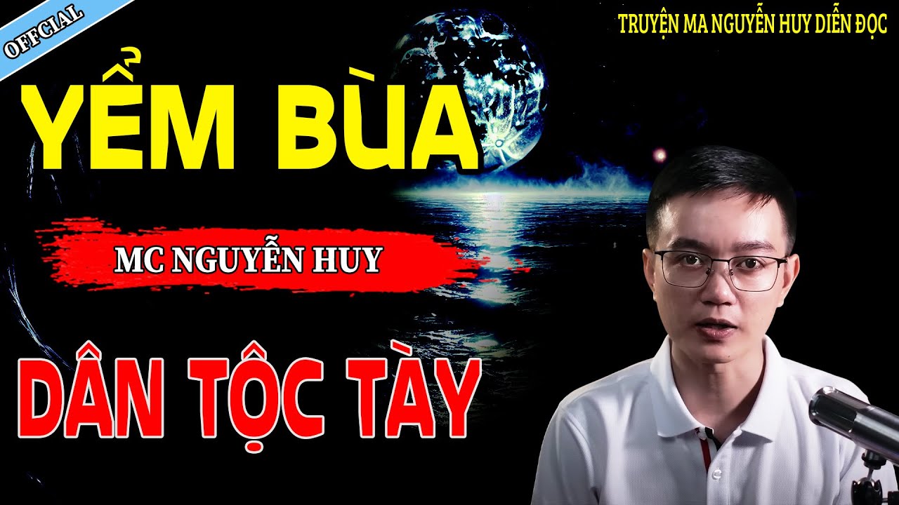 YỂM BÙA DÂN TỘC TÀY - CÂU CHUYỆN KINH DỊ CÓ THẬT | NGUYỄN HUY