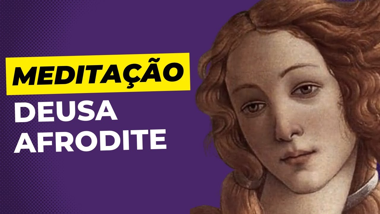 Meditação Guiada da Deusa Afrodite: Aprendendo A Se Amar