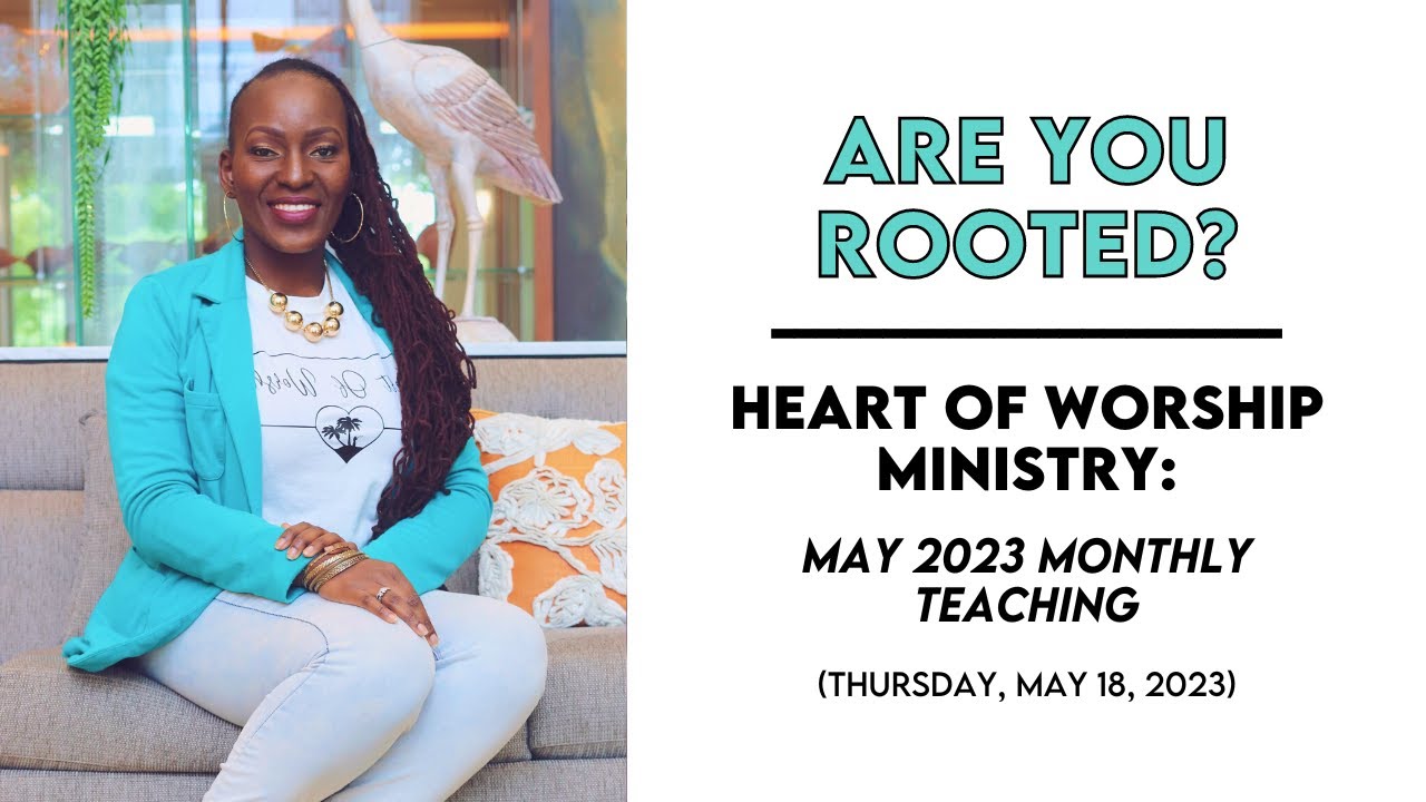 Are You Rooted? | Heart of Worship Ministry: May 2023 Teaching