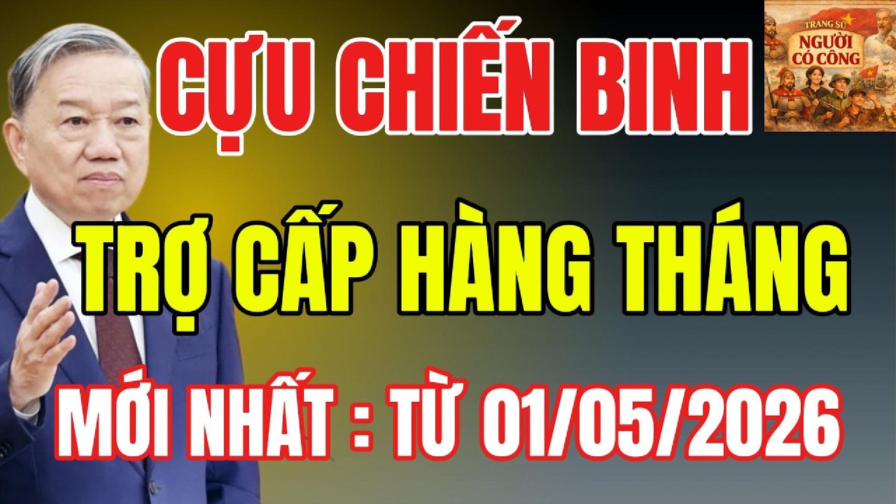Cựu Chiến Binh Nhận TRỢ CẤP HÀNG THÁNG Mới Từ 01/05!