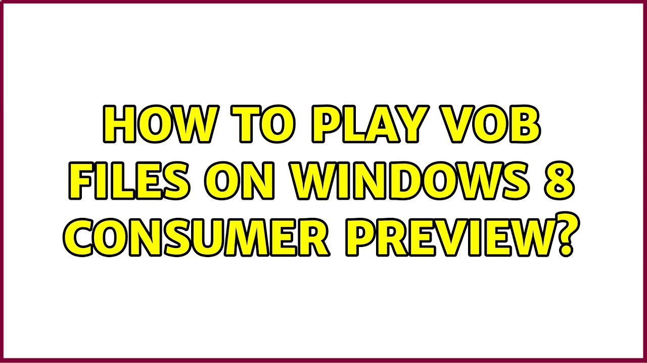 How to play VOB files on Windows 8 Consumer Preview? (2 Solutions!!)