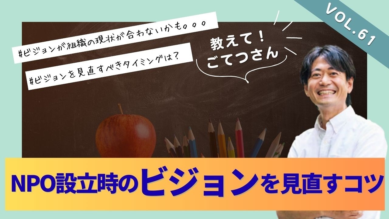 【教えて！ごてつさん（61）】＜NPO設立時のビジョンを見直すコツ＞ビジョンが組織の現状に合わないと思ったときはどうするか？／コミュニティの専門家の回答は！？