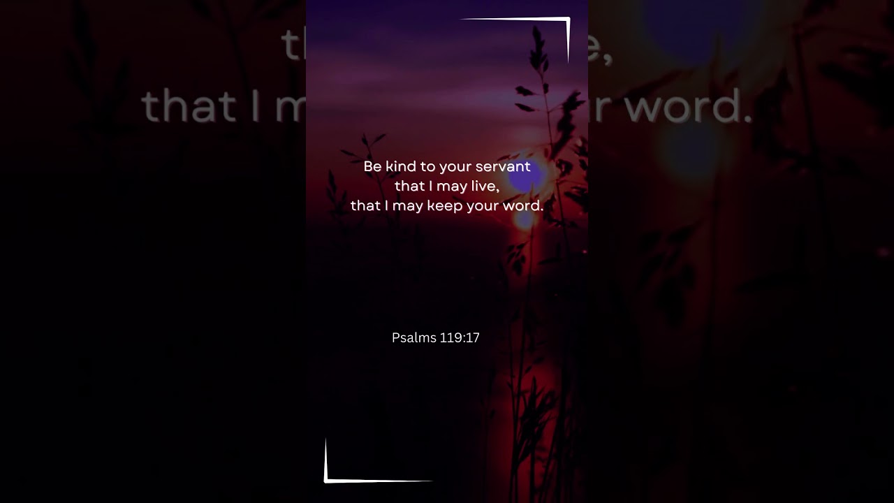 Be kind to your servant that I may live, that I may keep your word.  