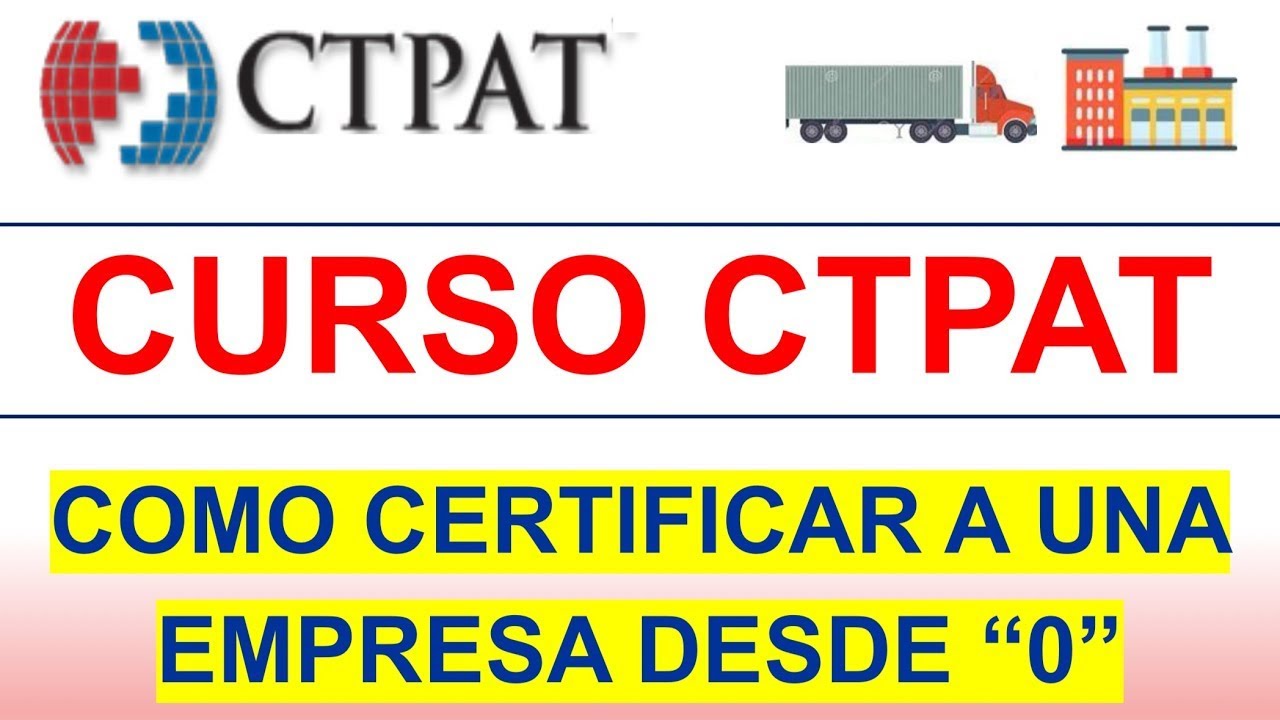 Entrenamiento CTPAT, aprende a certificar a una empresa desde 