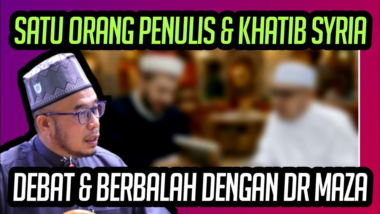 PERDEBATAN DR MAZA DENGAN SATU ORANG PENULIS & KHATIB DARI SYIRIA