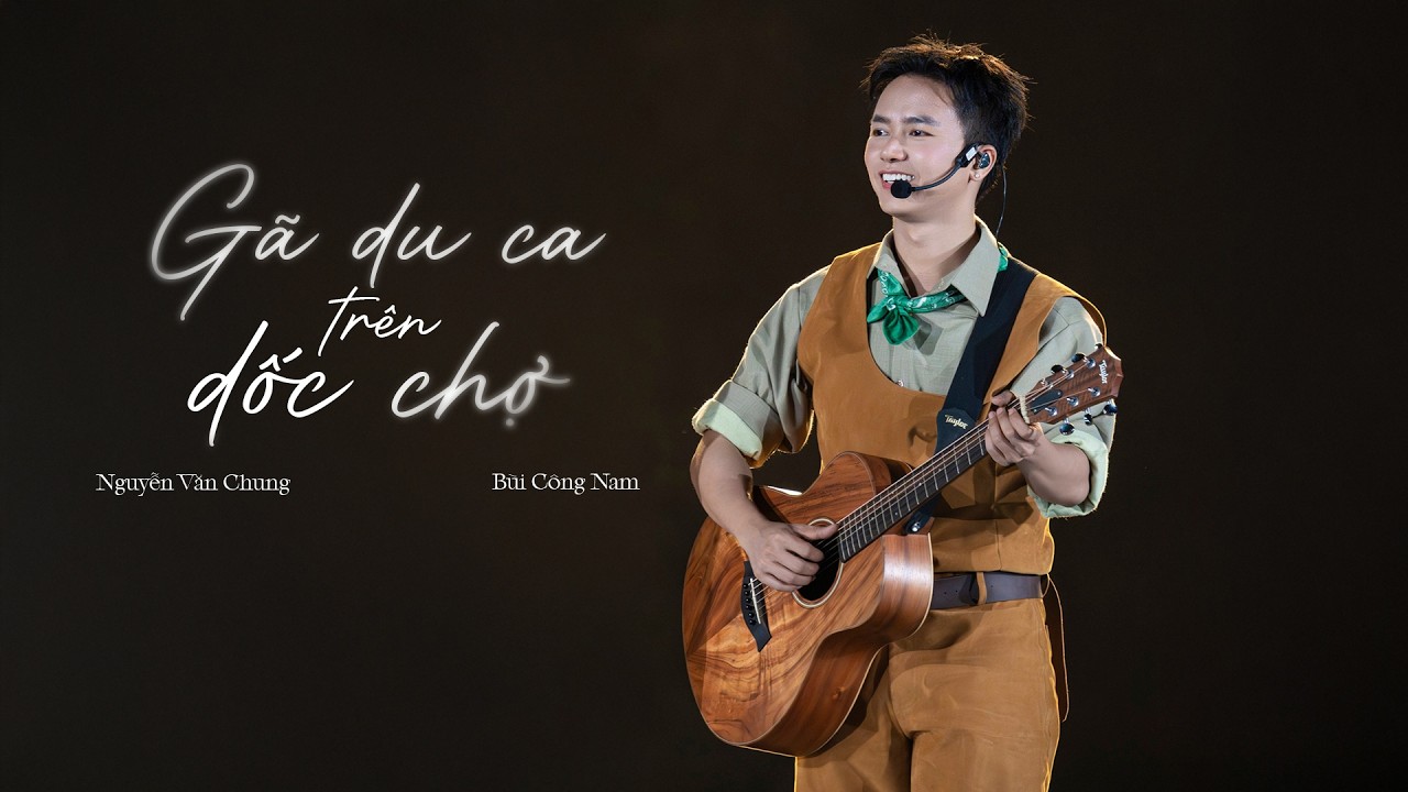 Gã Du Ca Trên Dốc Chợ - Bùi Công Nam x Nguyễn Văn Chung (Lyrics Video)