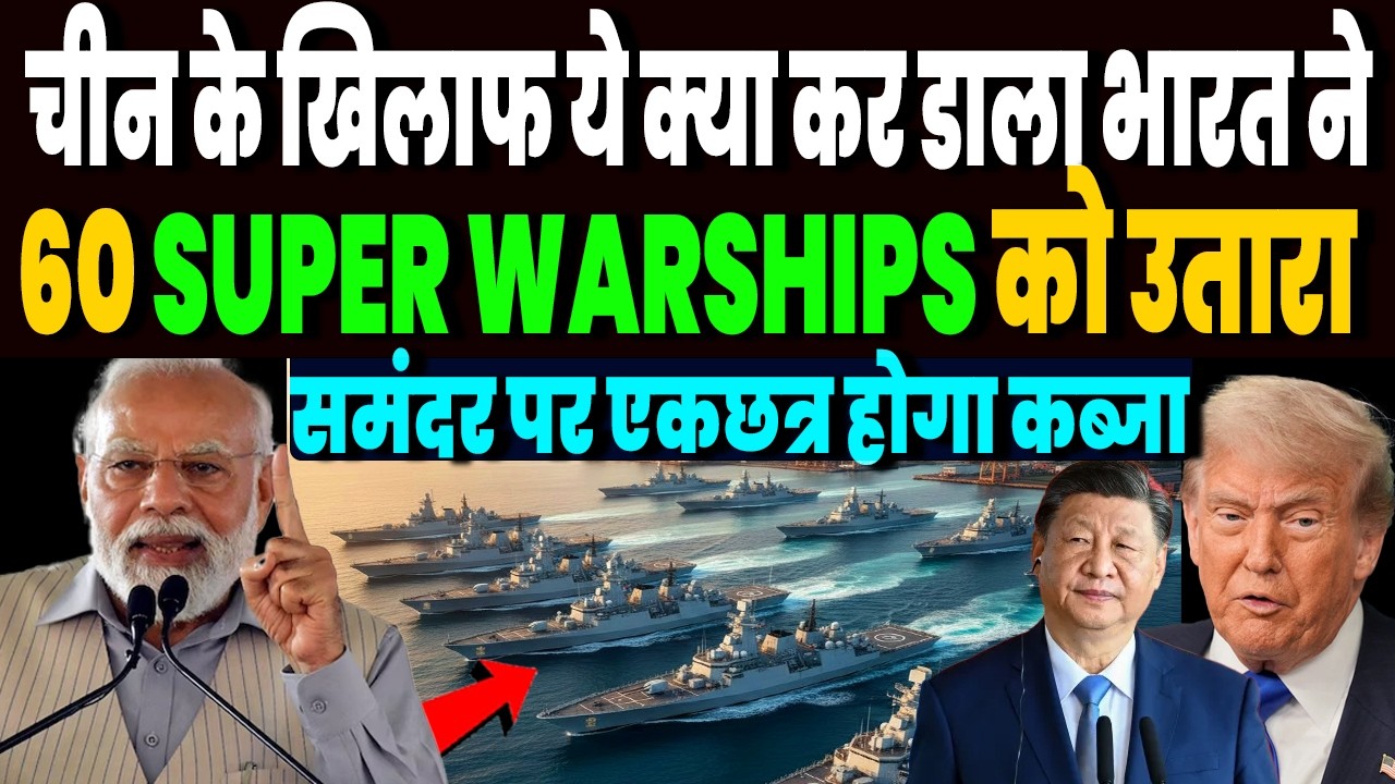 चीन के खिलाफ ये क्या कर डाला,भारत ने एक साथ 60 अत्याधुनिक युद्धपोतों को उतारा, समंदर पर एकछत्र कब्जा