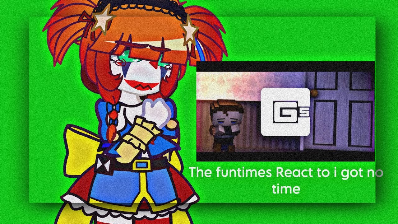 Sister location React to “I Got no time”||GC x FNAF||