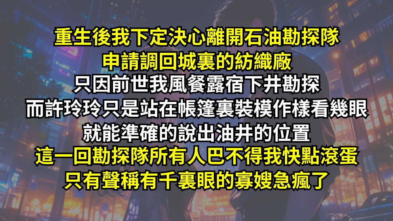 重生後我下定決心離開石油勘探隊申請調回城裏的紡織廠，只因前世我風餐露宿下井勘探，而寡嫂只是站在帳篷裏裝模作樣看幾眼就能準確的說出油井的位置，這一回勘探隊所有人巴不得我快點滾蛋，只有寡嫂急瘋了。