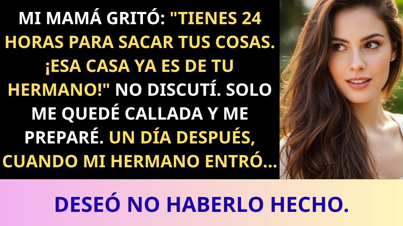 Mis papás ordenaron- “Tienes 24 horas para sacar tus cosas. Esa casa ahora es de tu hermano.”Así que