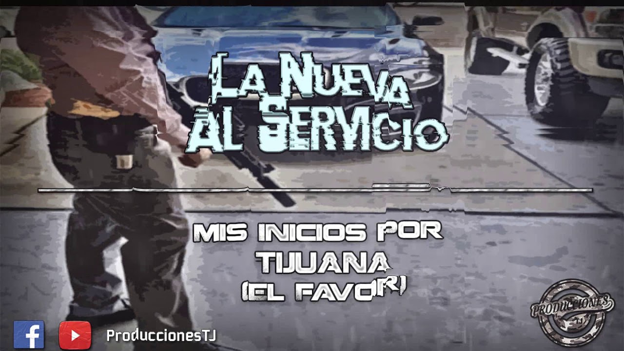 Mis Inicios Por Tijuana (El Favor) - La Nueva Al Servicio (Corridos 2018)