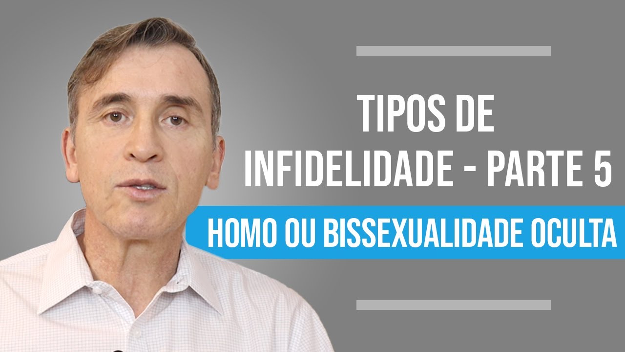TIPOS DE INFIDELIDADE - PARTE 5 - HOMO OU BISSEXUALIDADE OCULTA