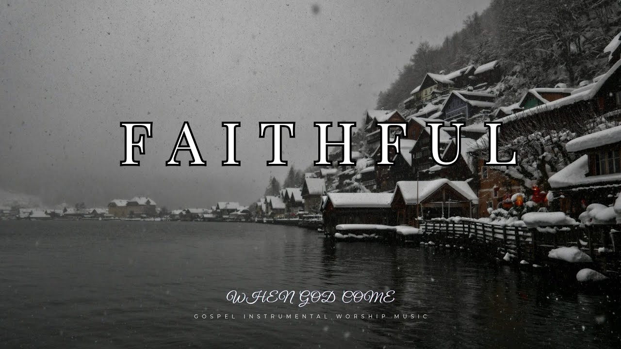 Faithful - Gospel Worship Instrumental Music | When God Comes