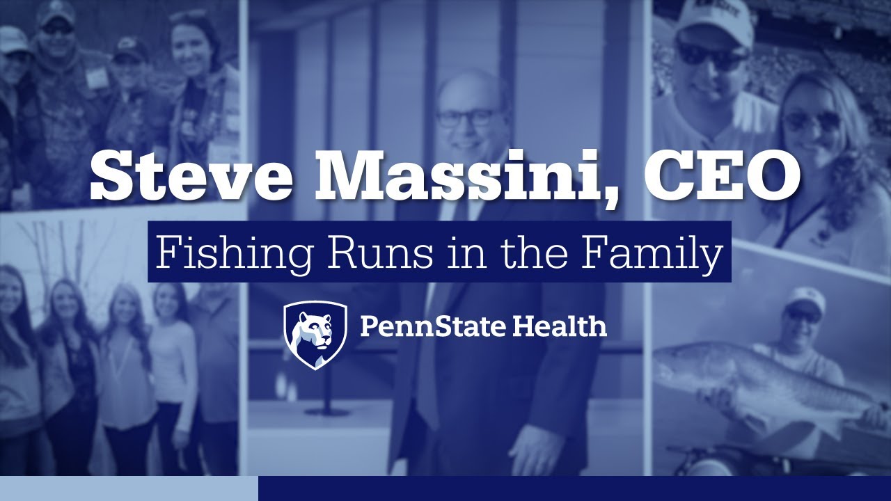 Steve Massini, CEO - Fishing Runs in the Family - Penn State Health