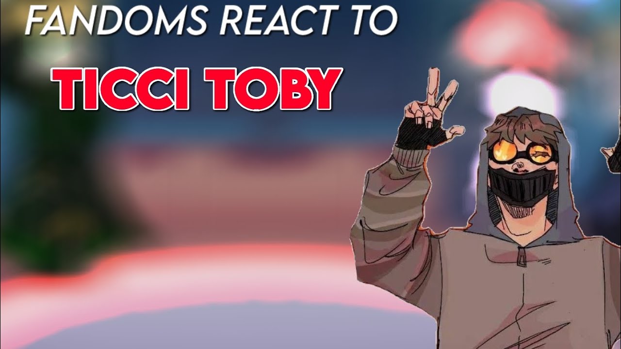 Fandoms react to ticci toby//my au //🇺🇸🇲🇽 part 1/5