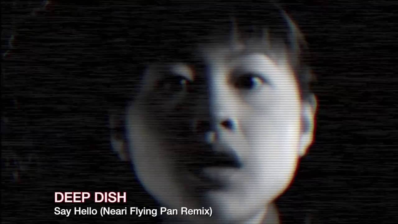 Deep Dish - Say Hello ( Neari Flying Pan Remix )