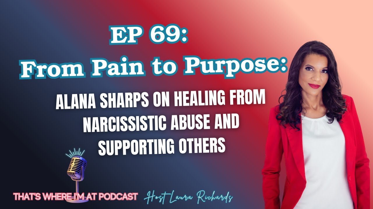 EP 69: From Pain to Purpose: Alana Sharps on Healing from Narcissistic Abuse and Supporting Others