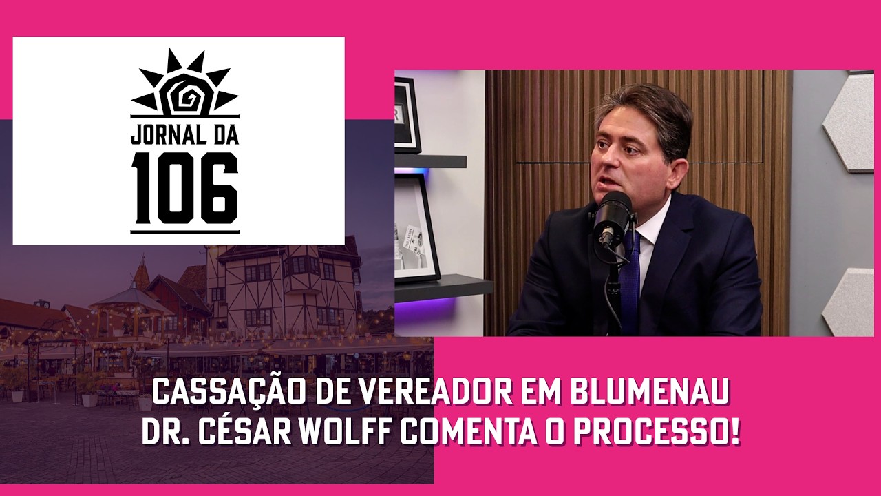 Cassação de vereador em Blumenau: Dr. César Wolff analisa o processo! | Jornal da 106