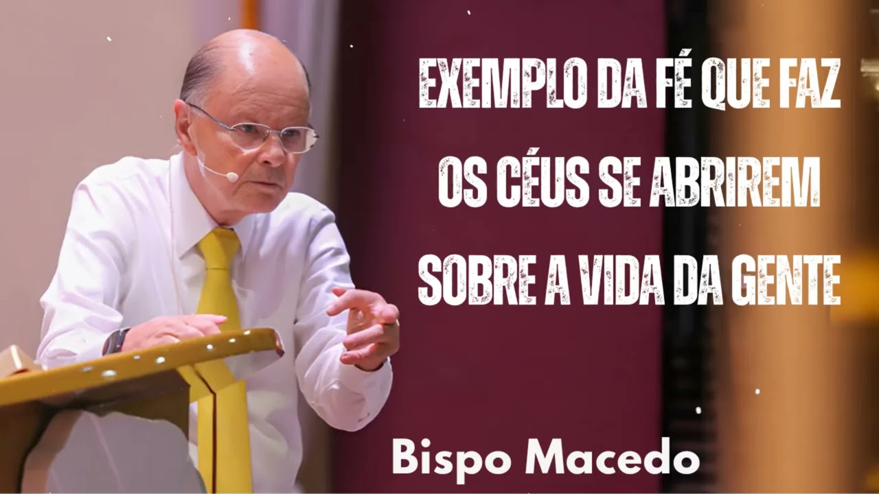 Exemplo da fé que faz os Céus se abrirem sobre a vida da gente | Bispo Macedo 2025