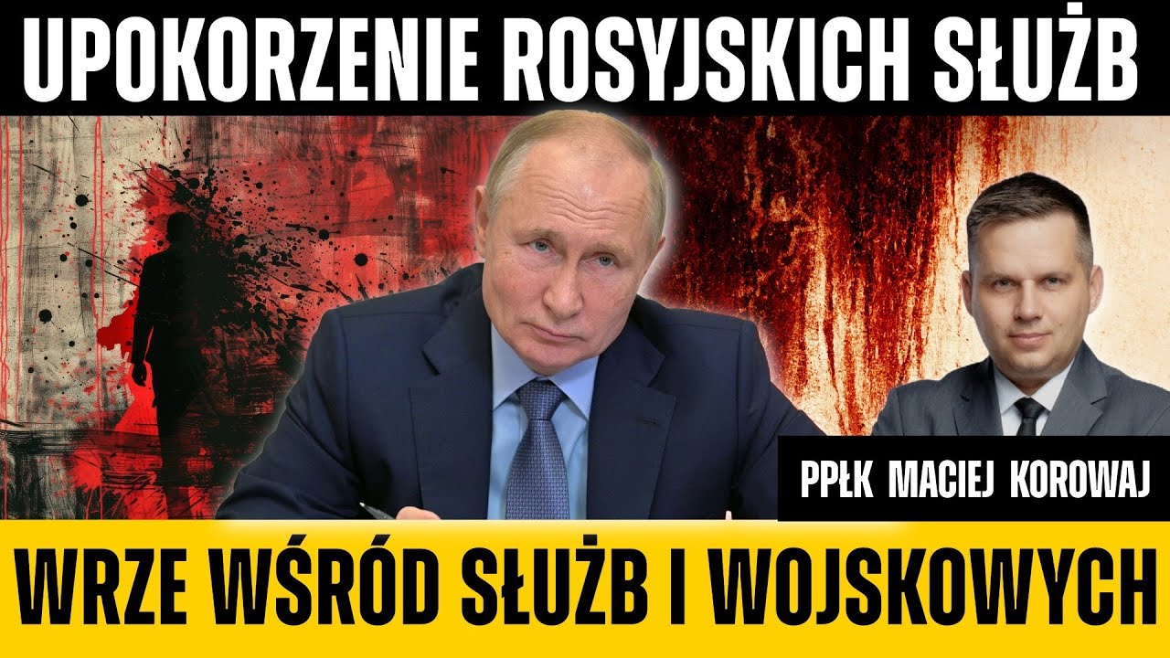 Płk Maciej Korowaj - Upokorzenie rosyjskich służb specjalnych. Kulisy najnowszych wydarzeń w Rosji.