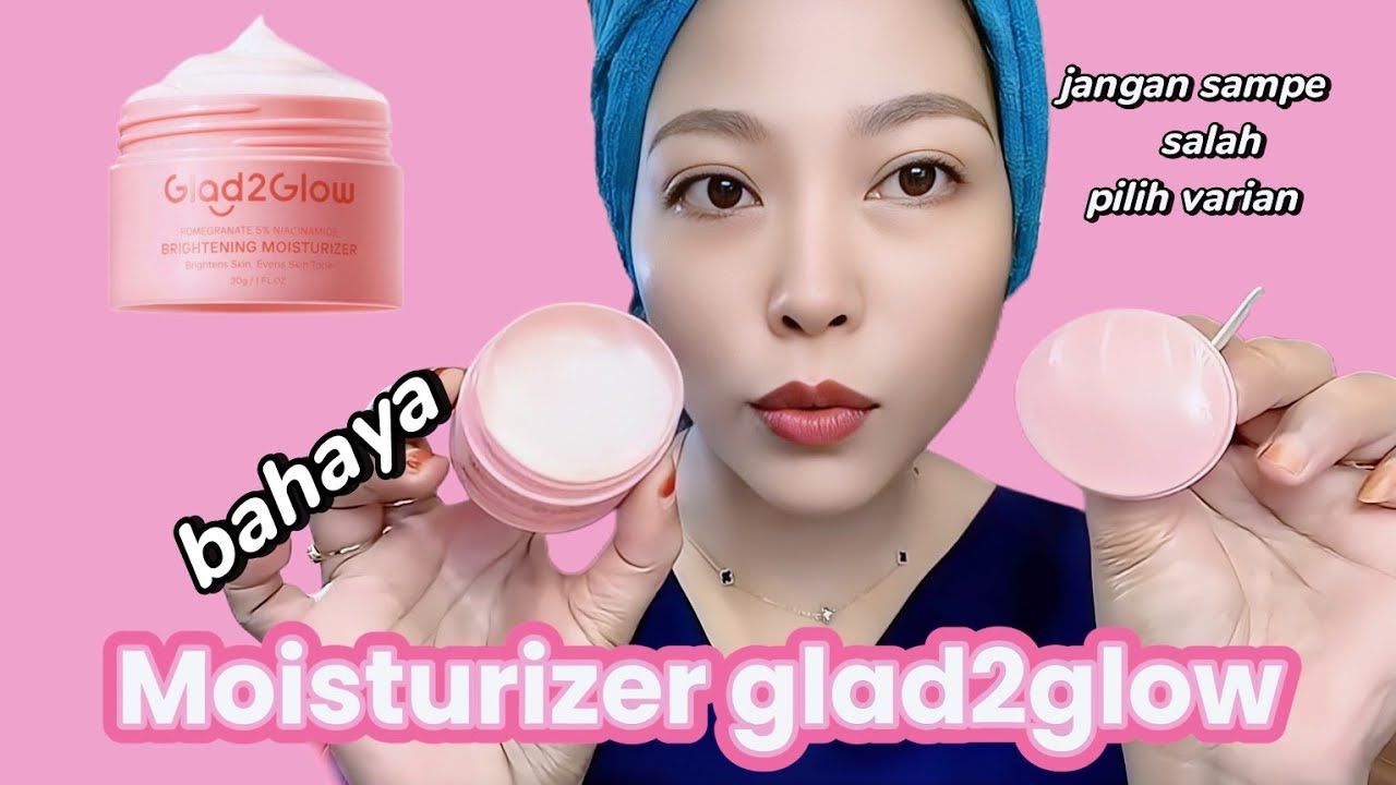 JANGAN SAMPE SALAH PILIH VARIAN "MOISTURIZER GLAD2GLOW"